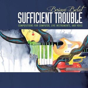 Belet / Strange / Kirchoff - Brian Belet: Sufficient Trouble  CD
